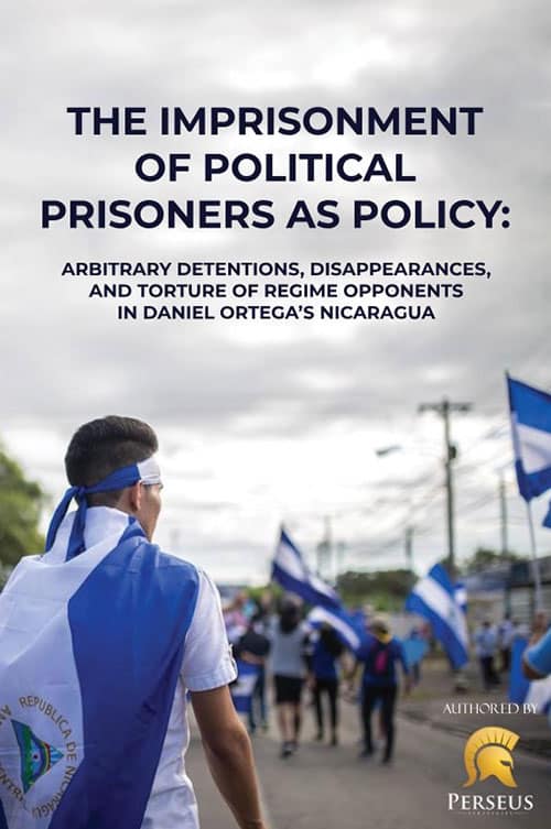 The Imprisonment of Political Prisoners as Policy: Arbitrary Detentions, Disappearances, and Torture of Regime Opponents in Daniel Ortega’s Nicaragua
